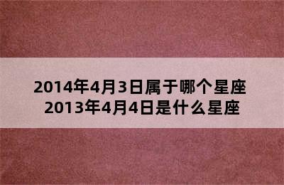 2014年4月3日属于哪个星座 2013年4月4日是什么星座